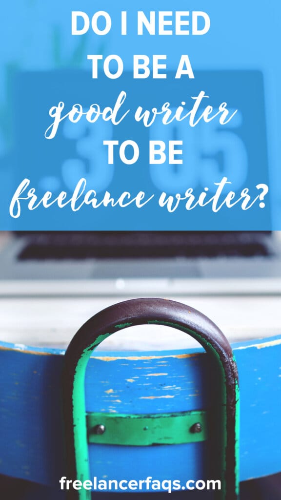 Do I Need to Be a Good Writer to Be a Freelance Writer?