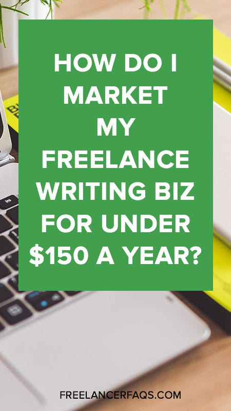 How Do I Market My Freelance Writing Biz For Under $150 A Year?